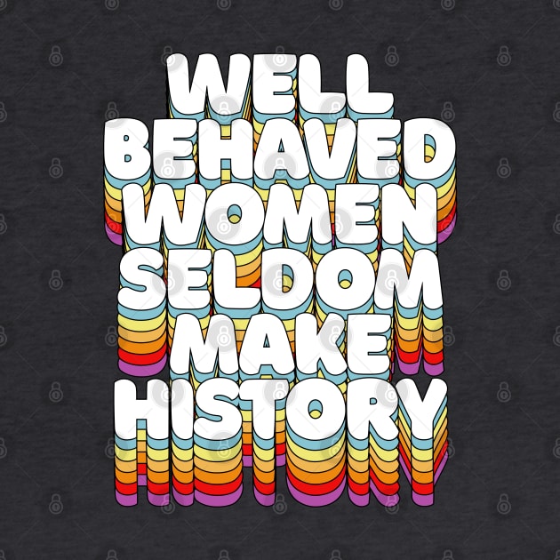 Well-behaved women seldom make history / / Feminist Typography by DankFutura